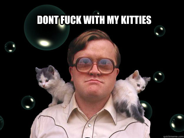 DONT FUCK WITH MY KITTIES  Bubbles