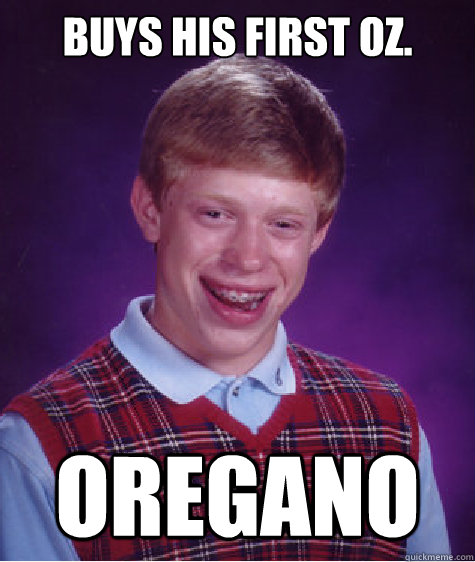 buys his first oz. oregano  Bad Luck Brian