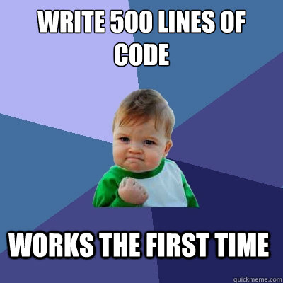 write 500 lines of code works the first time  Success Kid