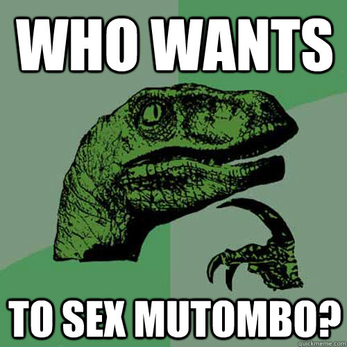 Who wants to sex Mutombo?  Philosoraptor