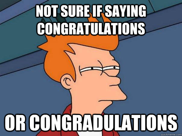 Not sure if saying Congratulations Or Congradulations  Futurama Fry