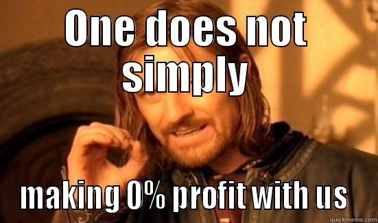 ONE DOES NOT SIMPLY MAKING 0% PROFIT WITH US  Boromir