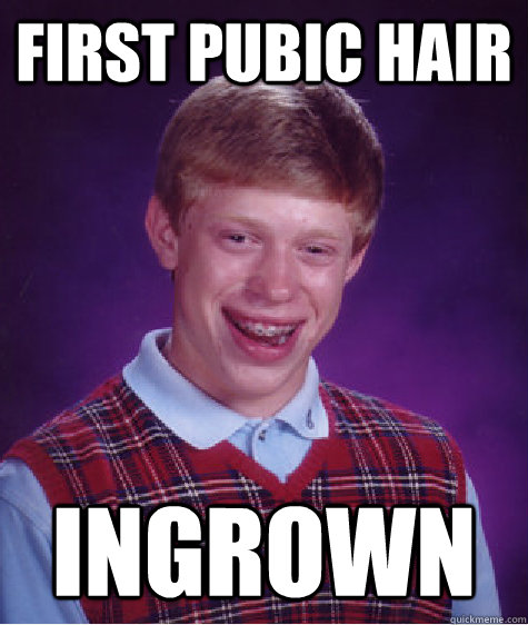 First Pubic Hair Ingrown  Bad Luck Brian