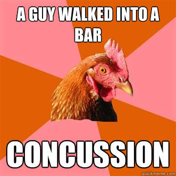 A guy walked into a bar Concussion  Anti-Joke Chicken