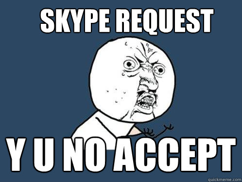 Skype Request y u no accept  Y U No