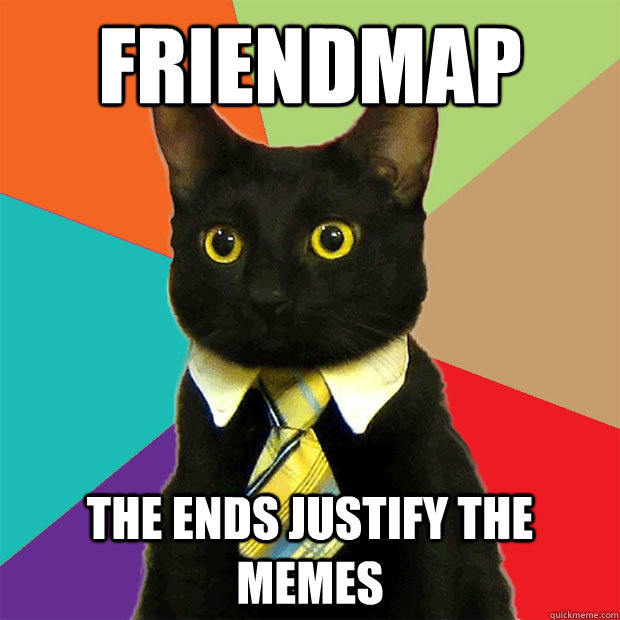 Friendmap the ends justify the memes  Business Cat