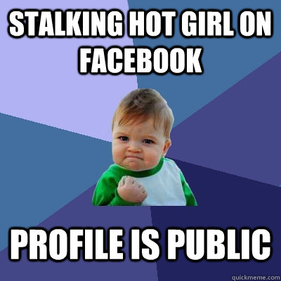 Stalking hot girl on facebook profile is public  Success Kid