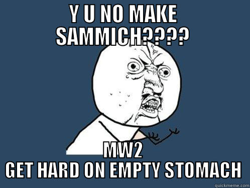 Y U NO MAKE SAMMICH???? MW2 GET HARD ON EMPTY STOMACH Y U No