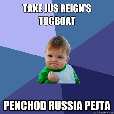 Take Jus reign's TUGBOAt Penchod russia pejta - Take Jus reign's TUGBOAt Penchod russia pejta  Success Kid