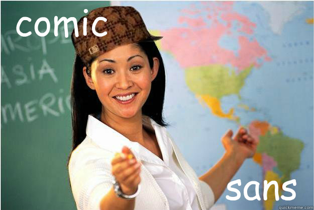 comic sans  Scumbag Teacher