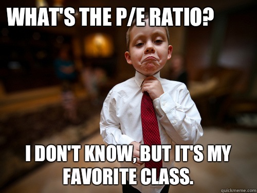 What's the P/E ratio? I don't know, but it's my favorite class.  Financial Advisor Kid