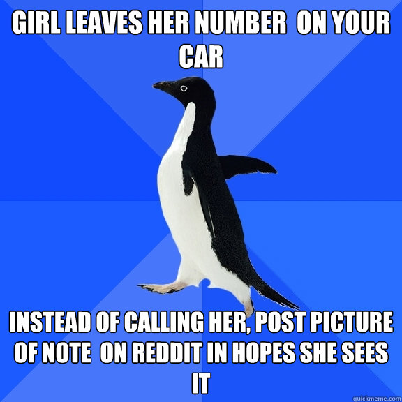 Girl leaves her number  on your car Instead of calling her, post picture of note  on reddit in hopes she sees it  Socially Awkward Penguin