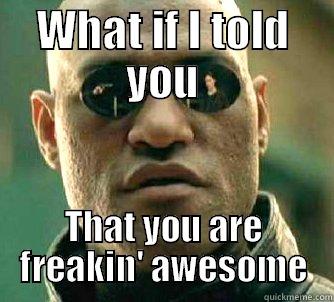 WHAT IF I TOLD YOU THAT YOU ARE FREAKIN' AWESOME Matrix Morpheus