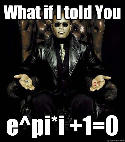 What if I told You e^pi*i +1=0  Morpheus