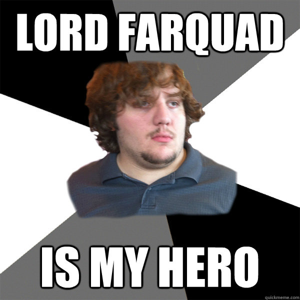 Lord farquad is my hero  Family Tech Support Guy