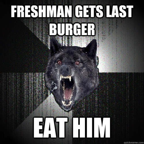 freshman gets last burger eat him  Insanity Wolf