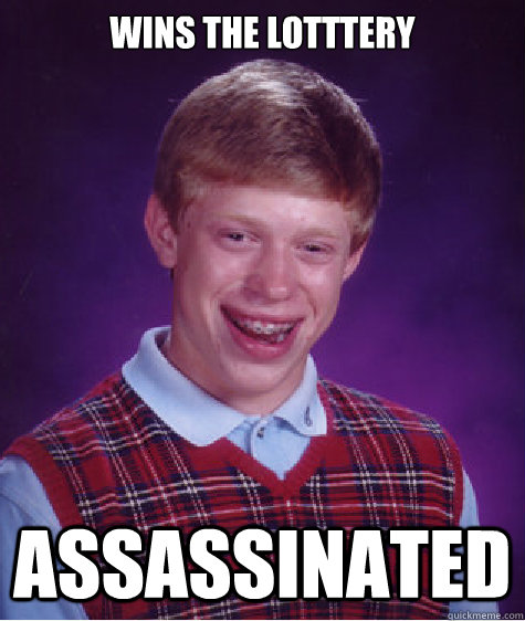 wins the lotttery assassinated  Bad Luck Brian