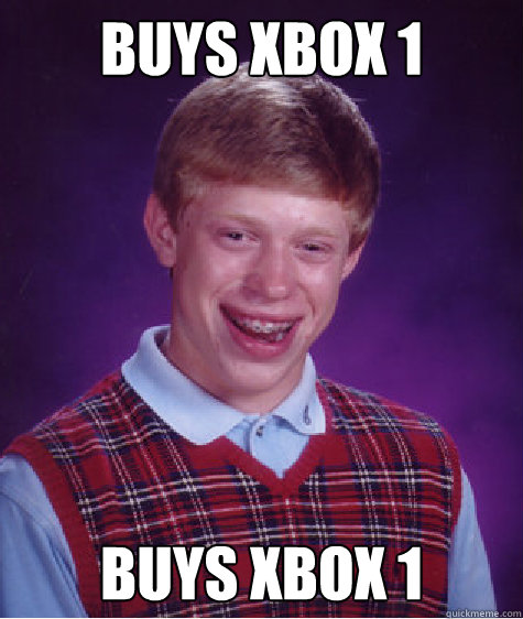 Buys xbox 1 BUYS xBOX 1  Bad Luck Brian