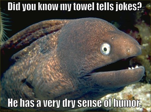 DID YOU KNOW MY TOWEL TELLS JOKES? HE HAS A VERY DRY SENSE OF HUMOR. Bad Joke Eel