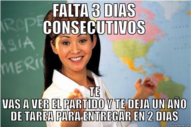 FALTA 3 DIAS CONSECUTIVOS TE VAS A VER EL PARTIDO Y TE DEJA UN AÑO DE TAREA PARA ENTREGAR EN 2 DIAS Scumbag Teacher