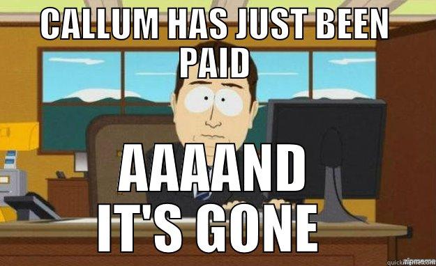 CALLUM EIUHTJ  - CALLUM HAS JUST BEEN PAID AAAAND IT'S GONE  aaaand its gone