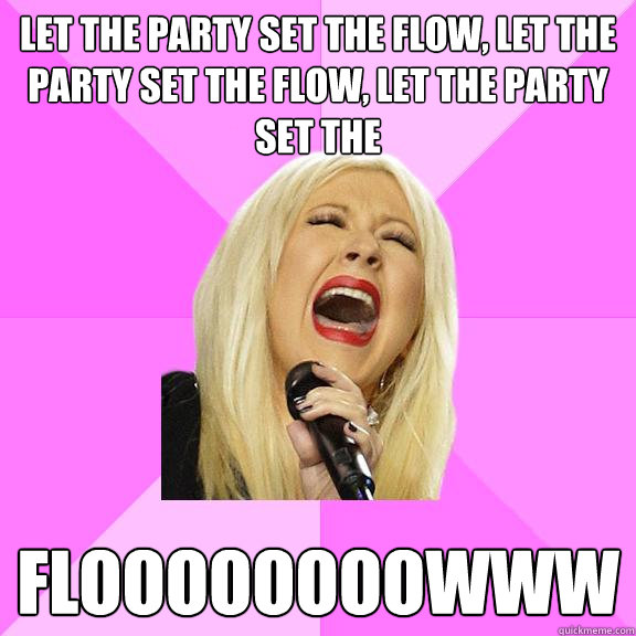 Let the party set the flow, let the party set the flow, let the party set the floooooooowww  Wrong Lyrics Christina