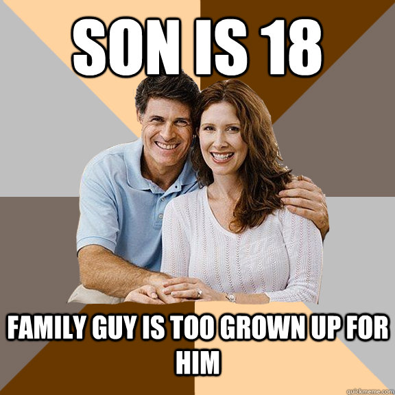 Son is 18 family guy is too grown up for him   Scumbag Parents