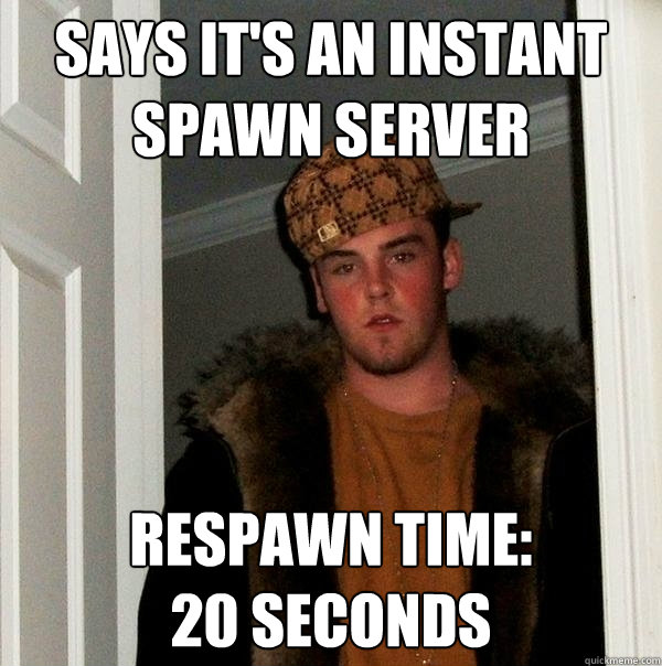 Says it's an instant spawn server Respawn time:                 20 seconds  Scumbag Steve