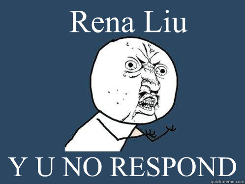 Rena Liu Y U NO RESPOND  Y U No