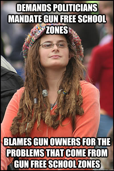 demands politicians mandate gun free school zones blames gun owners for the problems that come from gun free school zones  College Liberal