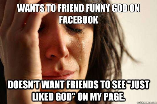 Wants to friend funny God on facebook Doesn't want friends to see 