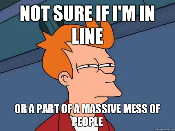 not sure if I'm in line or a part of a massive mess of people - not sure if I'm in line or a part of a massive mess of people  Futurama Fry