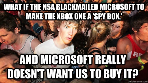 What if the NSA blackmailed Microsoft to make the Xbox One a 'spy box,' And Microsoft really doesn't want us to buy it?  Sudden Clarity Clarence