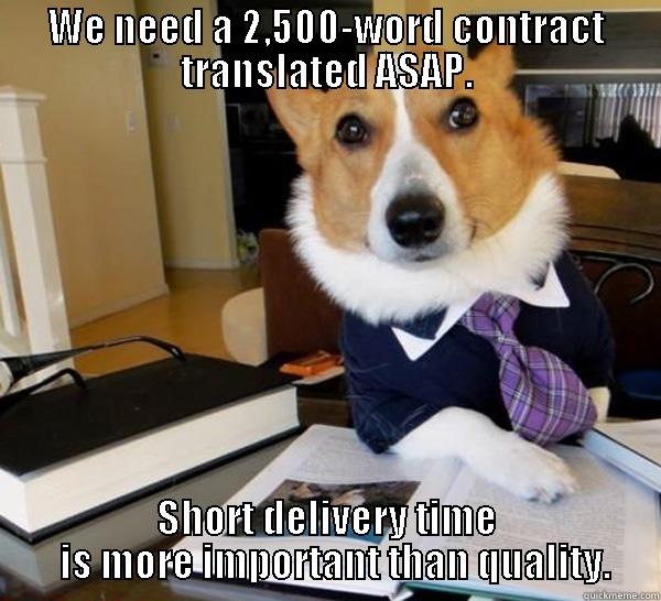 WE NEED A 2,500-WORD CONTRACT TRANSLATED ASAP. SHORT DELIVERY TIME   IS MORE IMPORTANT THAN QUALITY. Lawyer Dog