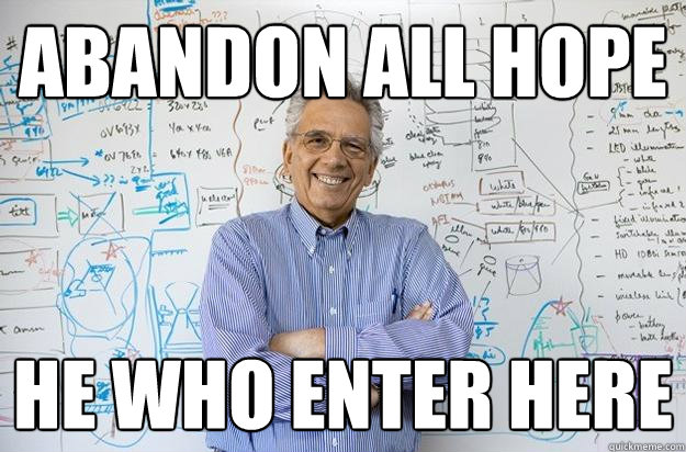 Abandon All hope  He who enter here  Engineering Professor