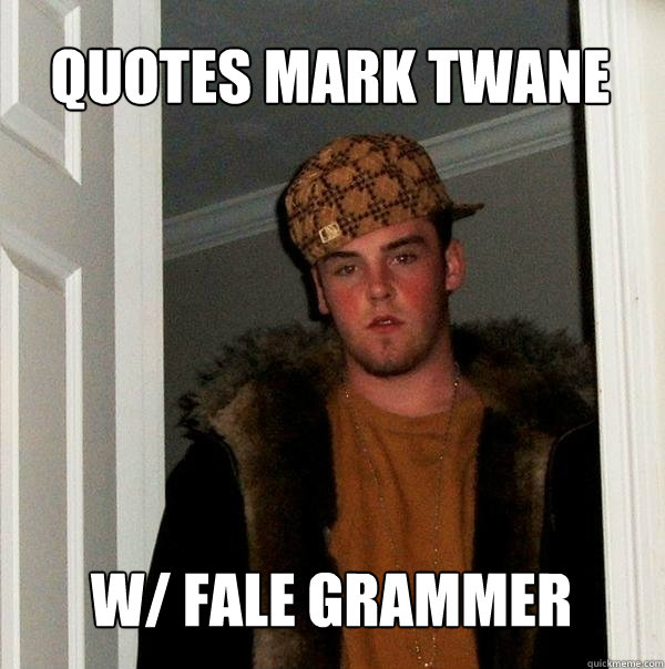 Quotes Mark Twane w/ fale grammer  Scumbag Steve