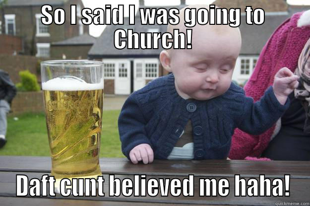 Craig goes to church - SO I SAID I WAS GOING TO CHURCH! DAFT CUNT BELIEVED ME HAHA! drunk baby