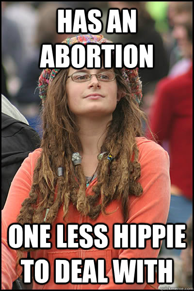 has an abortion one less hippie to deal with  College Liberal