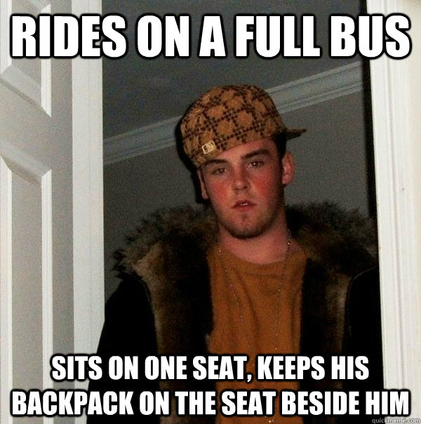 rides on a full bus sits on one seat, keeps his backpack on the seat beside him  Scumbag Steve