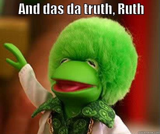        AND DAS DA TRUTH, RUTH        Misc