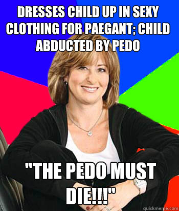 Dresses child up in sexy clothing for paegant; child abducted by pedo 