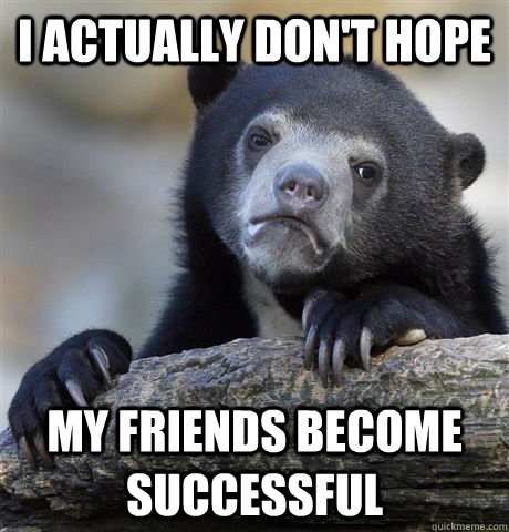 I actually don't hope my friends become successful  Confession Bear