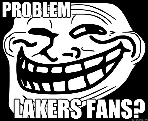 Problem Lakers Fans?  Trollface