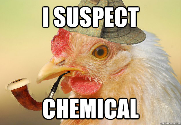 I suspect  Chemical  - I suspect  Chemical   Chicken Detective