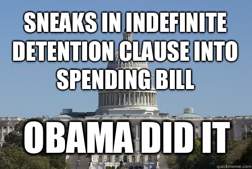 Sneaks in indefinite detention clause into spending bill Obama did it  Scumbag Congress