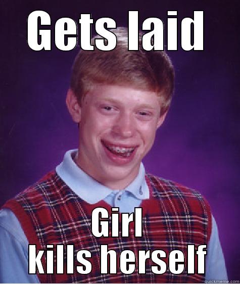 GETS LAID GIRL KILLS HERSELF Bad Luck Brian