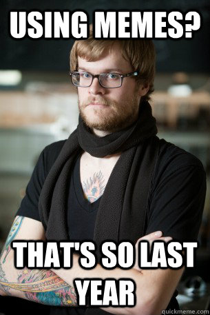 Using memes? That's so last year - Using memes? That's so last year  Hipster Barista