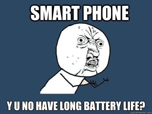 smart phone Y u no have long battery life?  Y U No