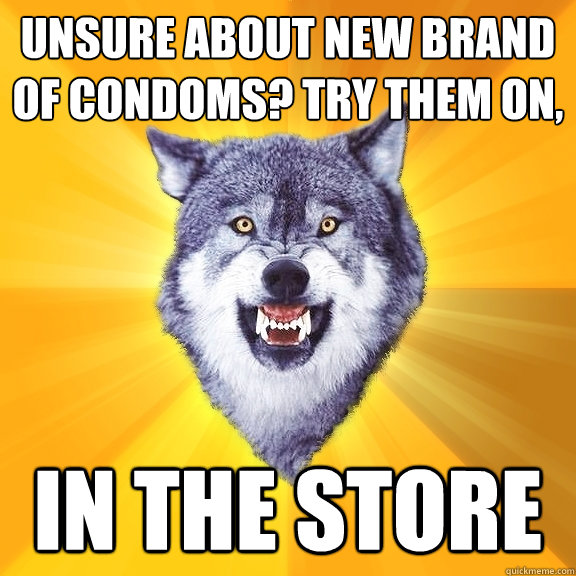 unsure about new brand of condoms? try them on,  in the store   Courage Wolf