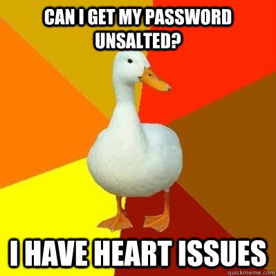 Can I get my password unsalted? I have heart issues  Tech Impaired Duck